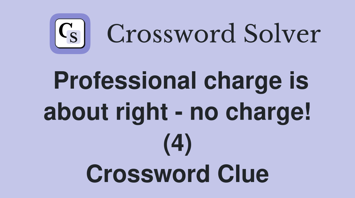 Professional charge is about right - no charge! (4) Crossword Clue