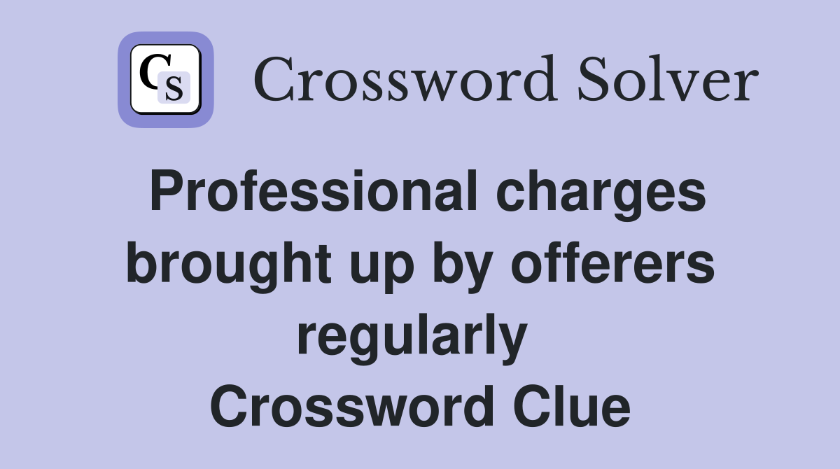 Professional charges brought up by offerers regularly  Crossword Clue