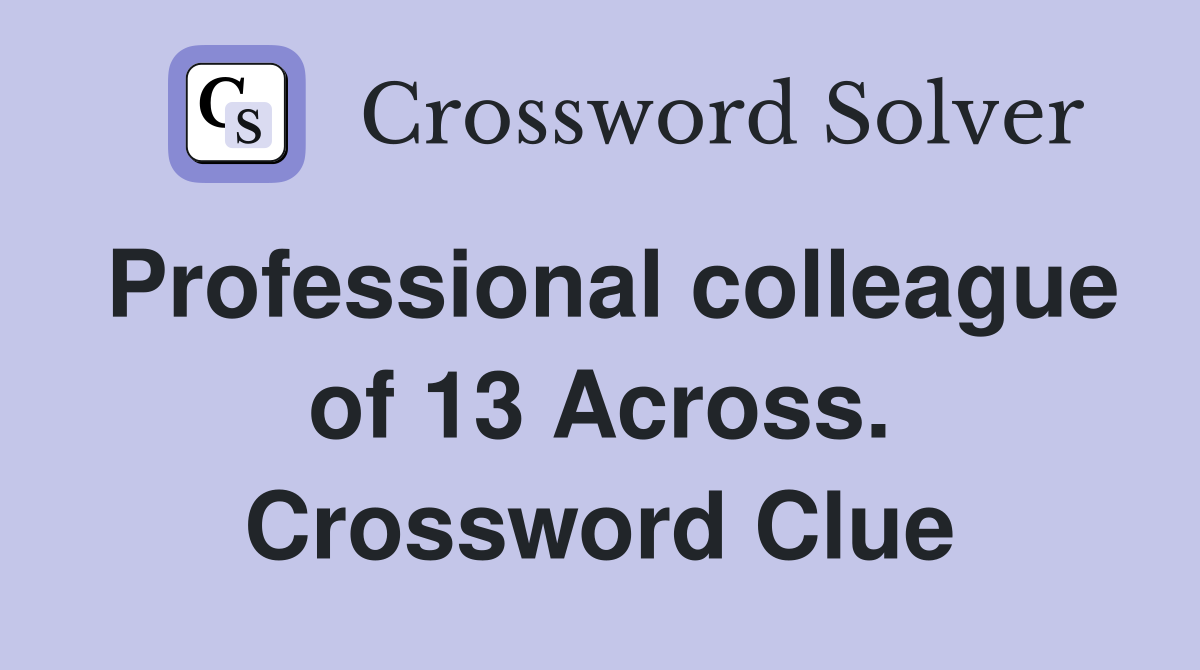 Professional colleague of 13 Across. Crossword Clue
