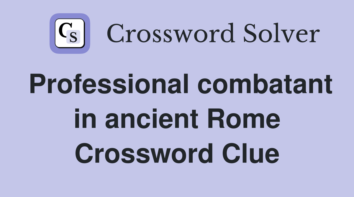 Professional combatant in ancient Rome Crossword Clue