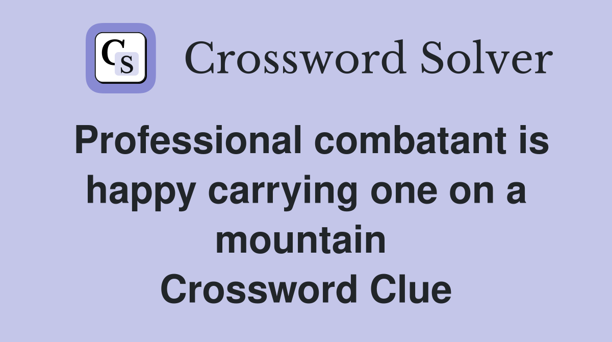 Professional combatant is happy carrying one on a mountain  Crossword Clue