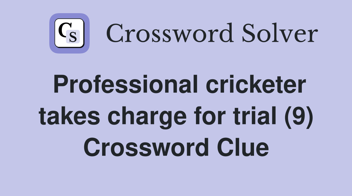 Professional cricketer takes charge for trial (9) Crossword Clue