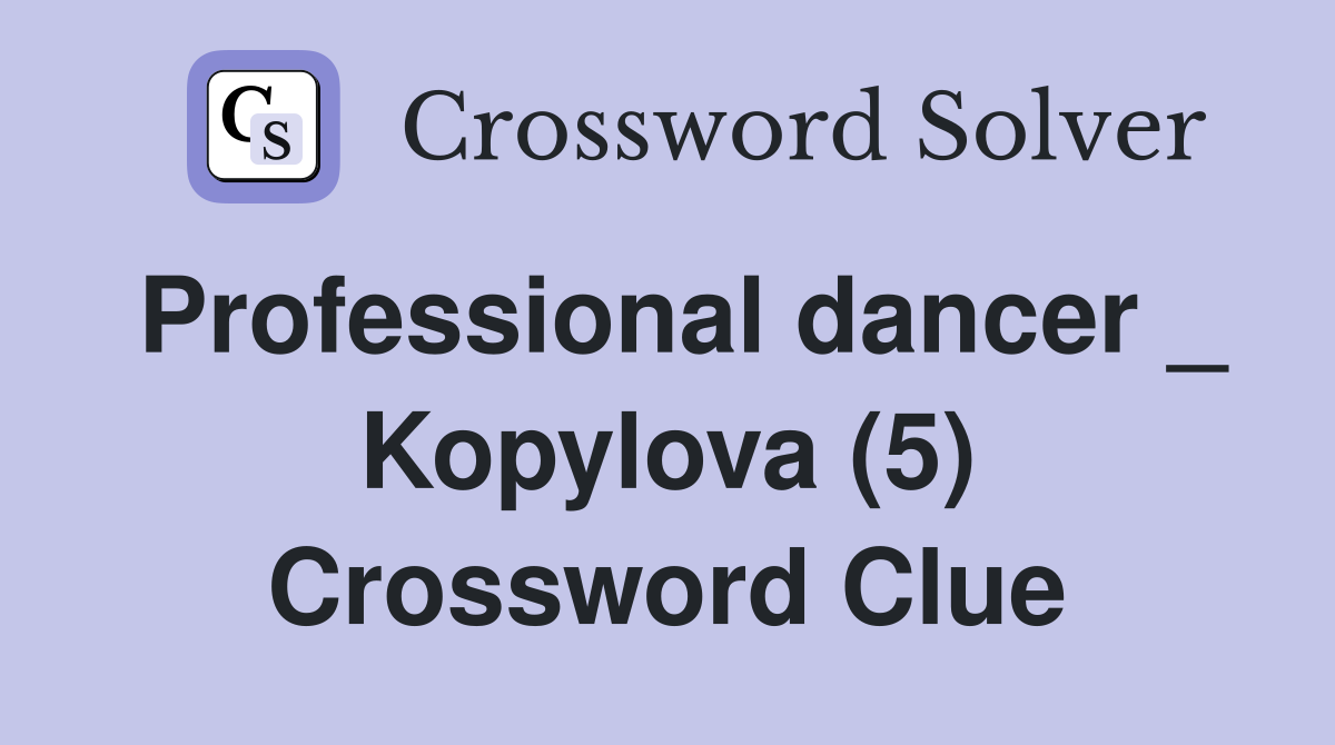 Professional dancer _ Kopylova (5) Crossword Clue