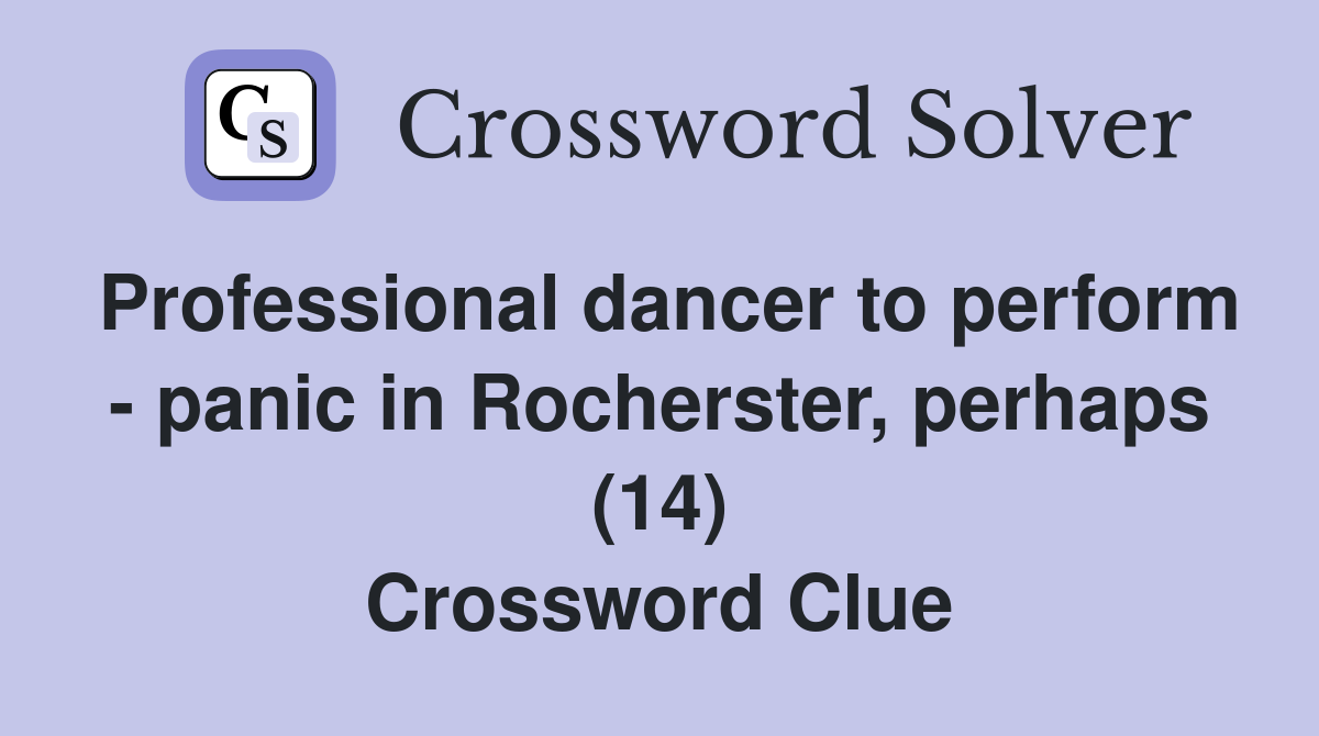Professional dancer to perform - panic in Rocherster, perhaps (14) Crossword Clue