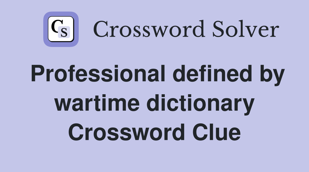 Professional defined by wartime dictionary Crossword Clue