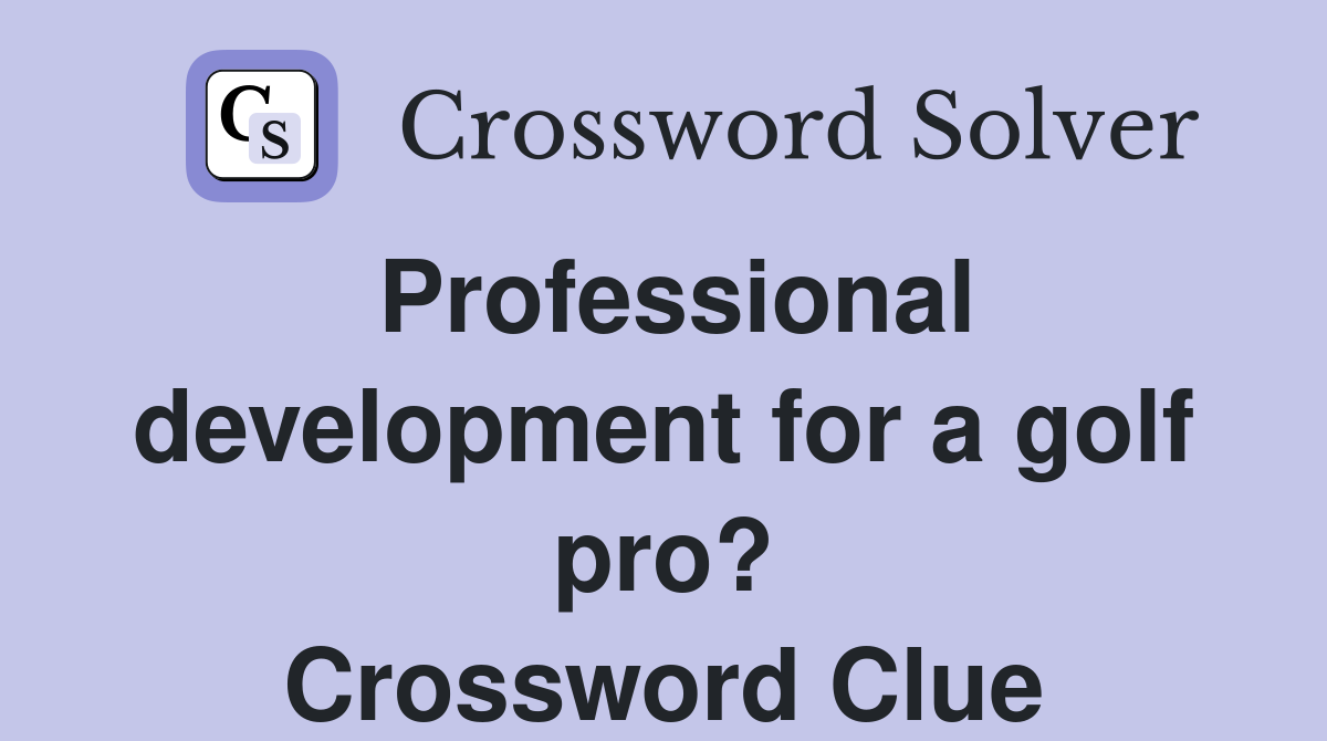 Professional development for a golf pro? Crossword Clue