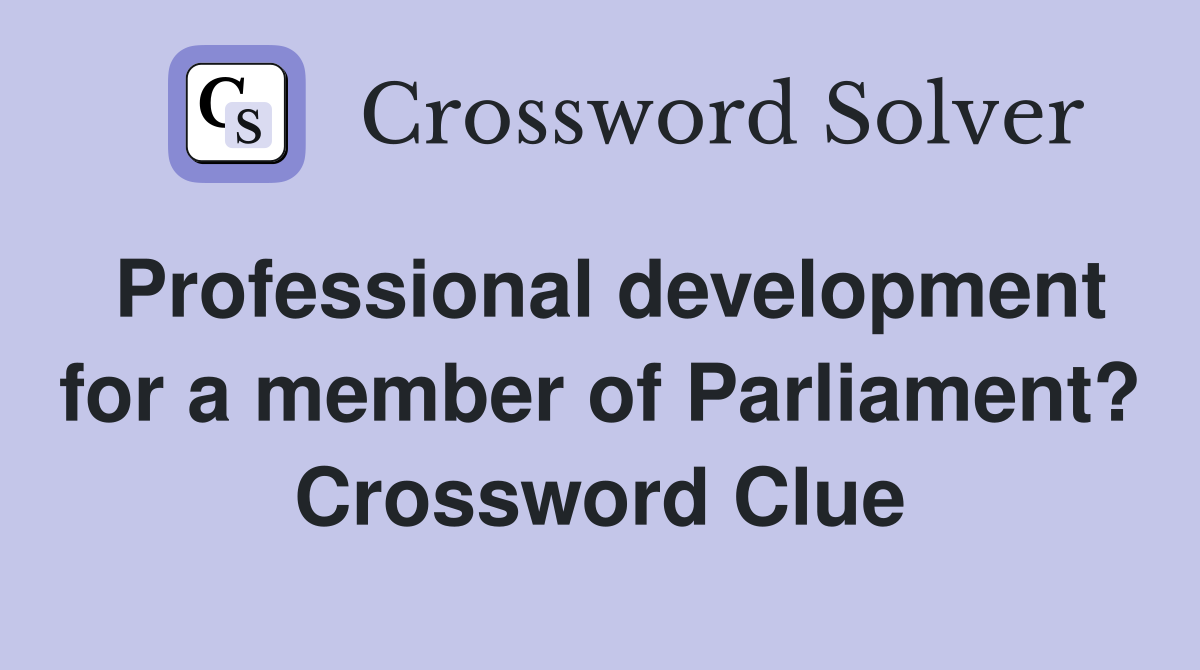 Professional development for a member of Parliament? Crossword Clue