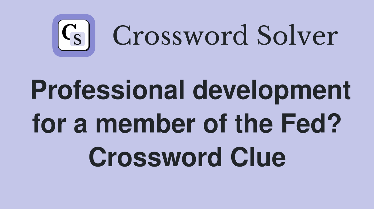 Professional development for a member of the Fed? Crossword Clue