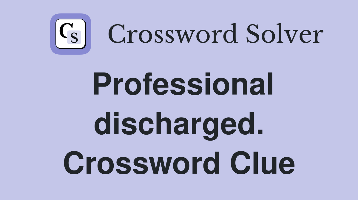 Professional discharged. Crossword Clue