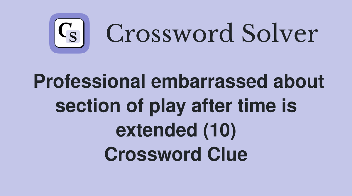 Professional embarrassed about section of play after time is extended (10) Crossword Clue
