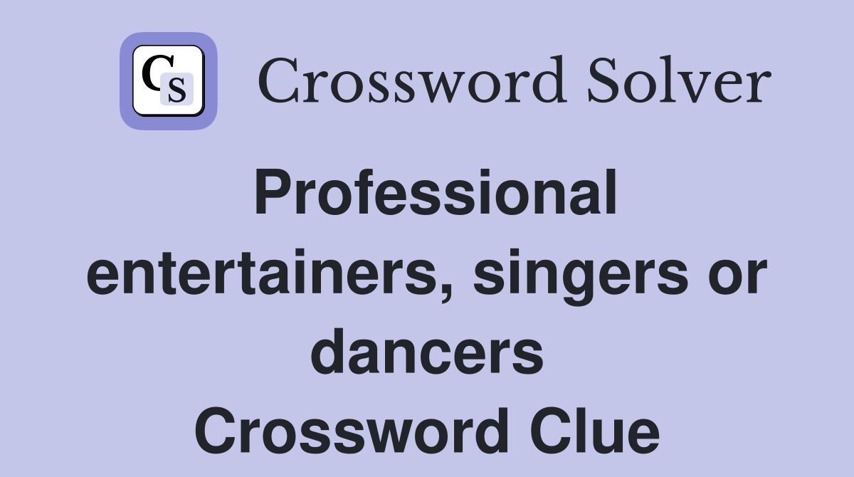 Professional entertainers, singers or dancers Crossword Clue