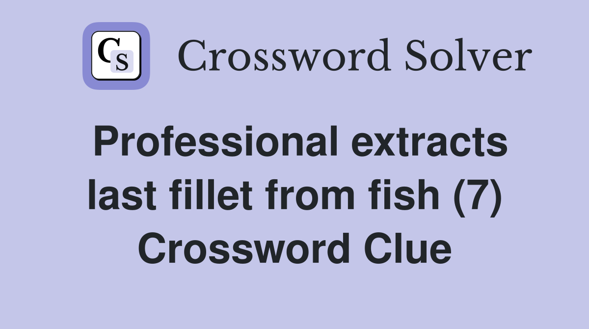 Professional extracts last fillet from fish (7) Crossword Clue