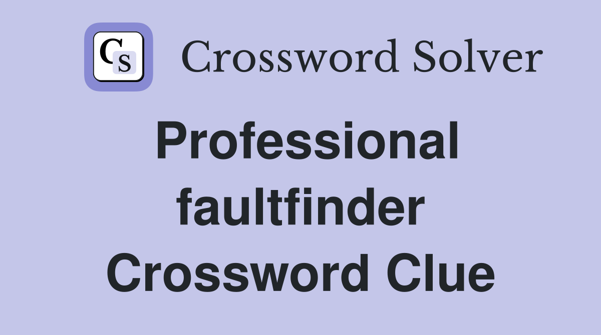 Professional faultfinder Crossword Clue