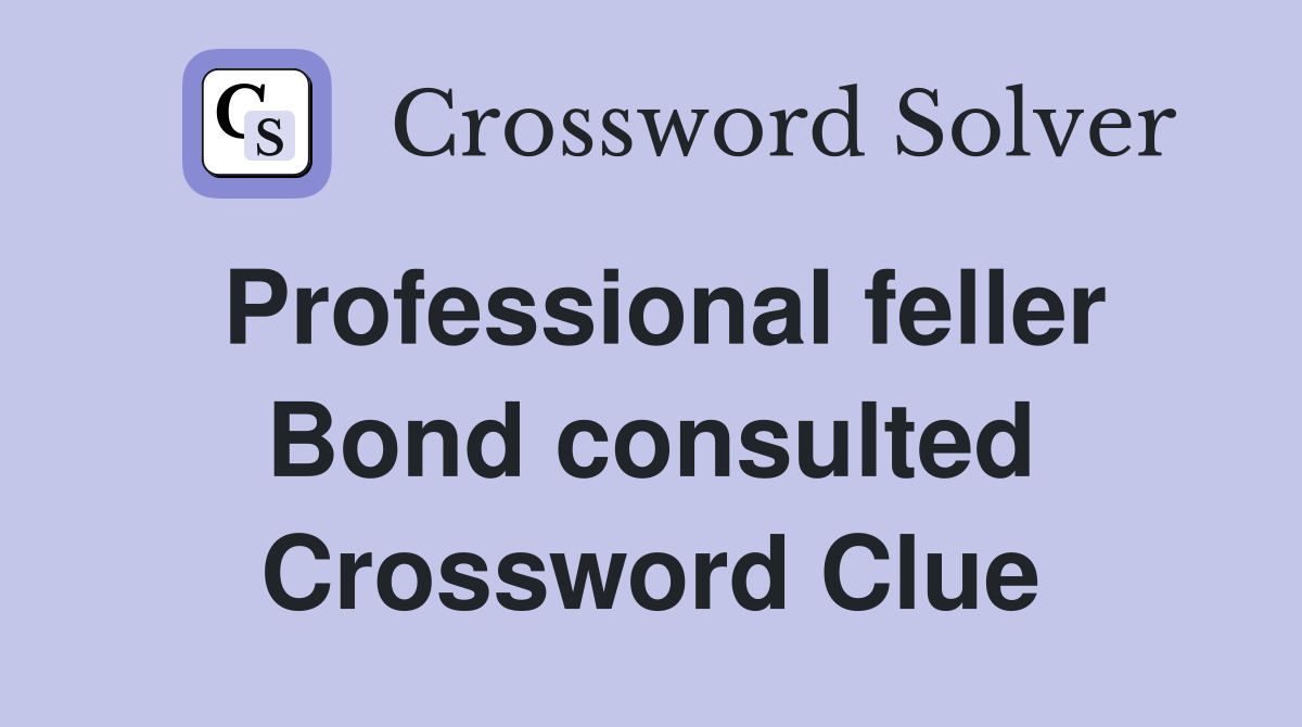 Professional feller Bond consulted Crossword Clue