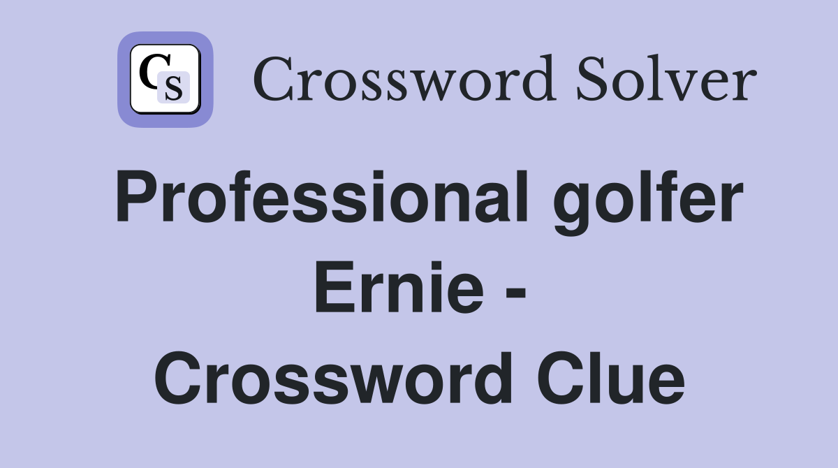 Professional golfer Ernie - Crossword Clue