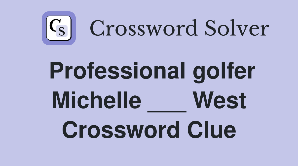 Professional golfer Michelle ___ West Crossword Clue