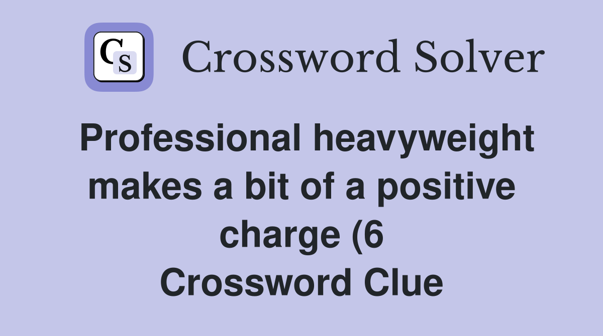 Professional heavyweight makes a bit of a positive charge (6 Professional heavyweight makes a bit of a positive charge (6