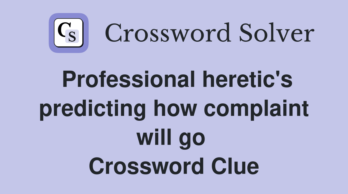 Professional heretic's predicting how complaint will go  Crossword Clue