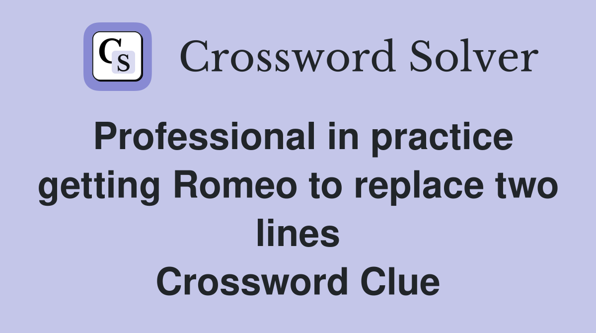 Professional in practice getting Romeo to replace two lines Crossword Clue