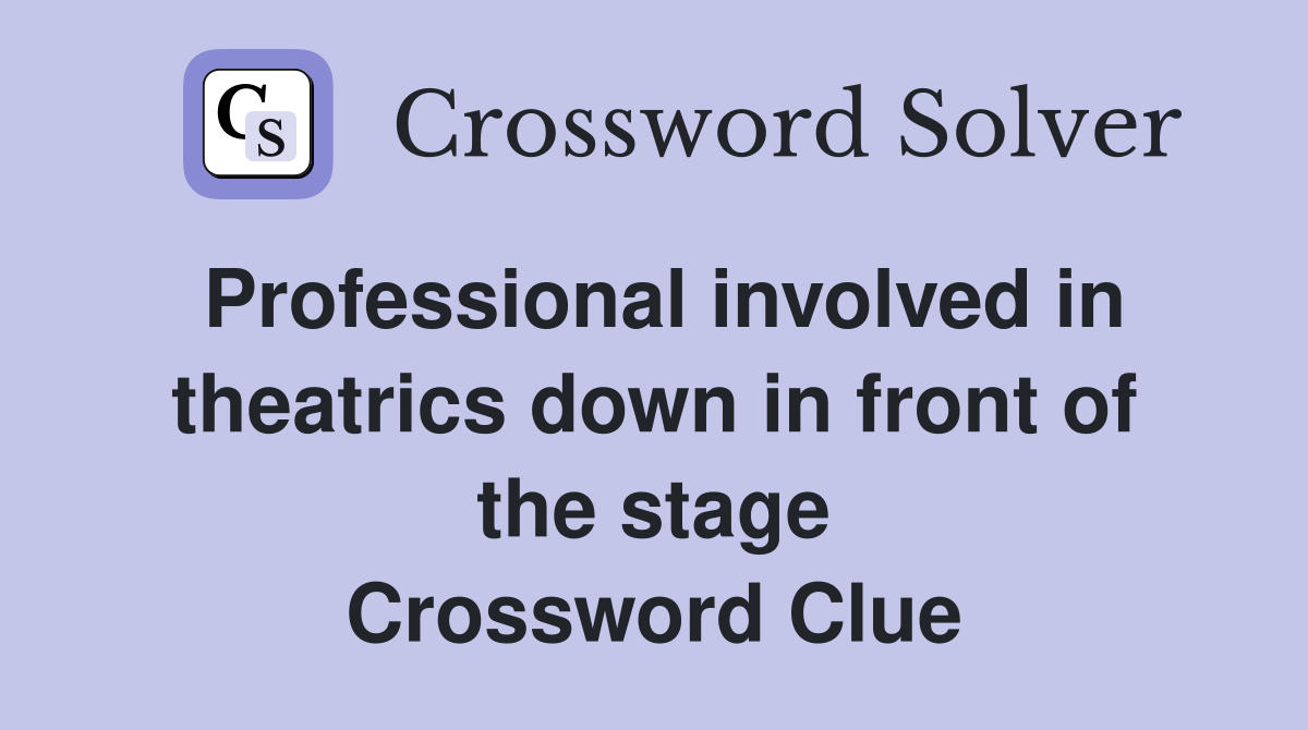 Professional involved in theatrics down in front of the stage Crossword Clue