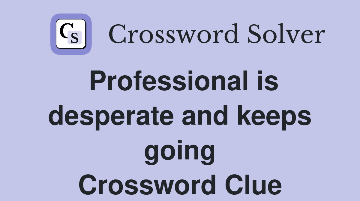 Professional is desperate and keeps going Crossword Clue