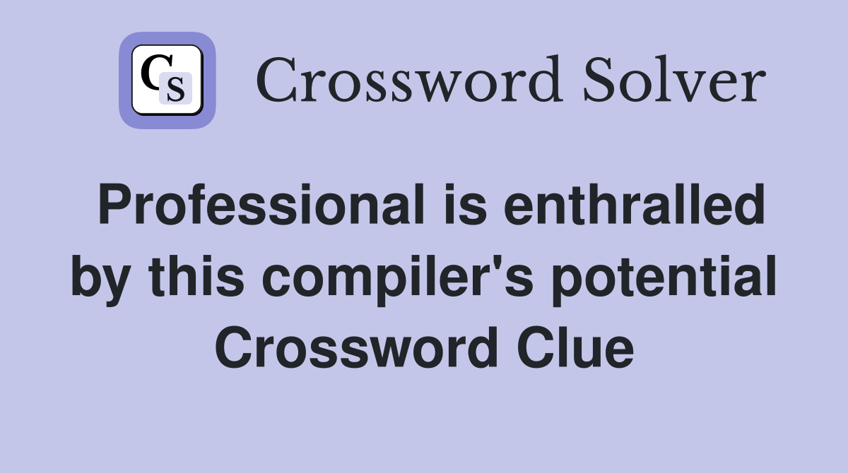 Professional is enthralled by this compiler's potential Crossword Clue