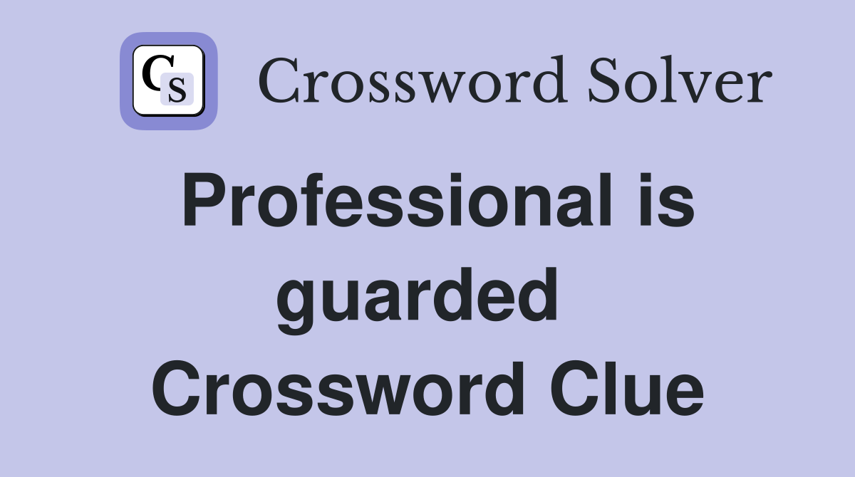 Professional is guarded  Crossword Clue