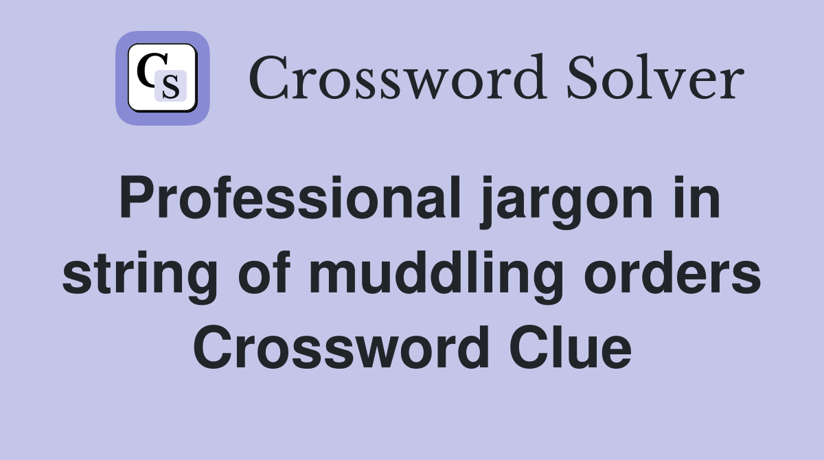 Professional jargon in string of muddling orders Crossword Clue