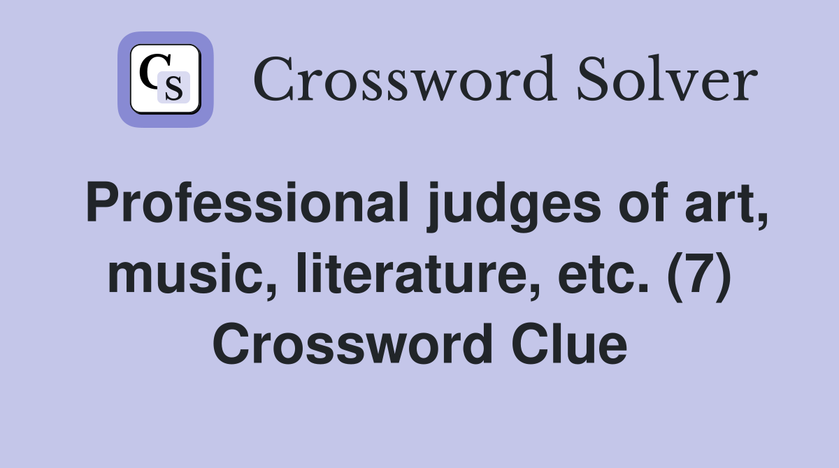 Professional judges of art, music, literature, etc. (7) Crossword Clue