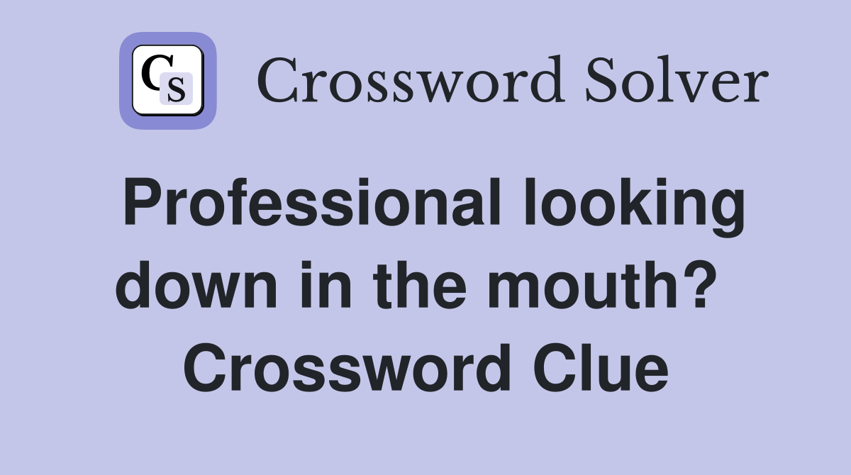Professional looking down in the mouth?  Crossword Clue