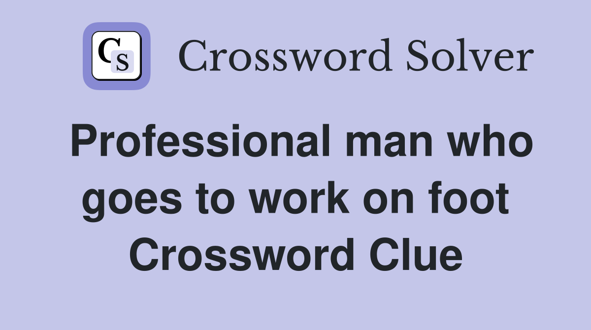 Professional man who goes to work on foot Crossword Clue