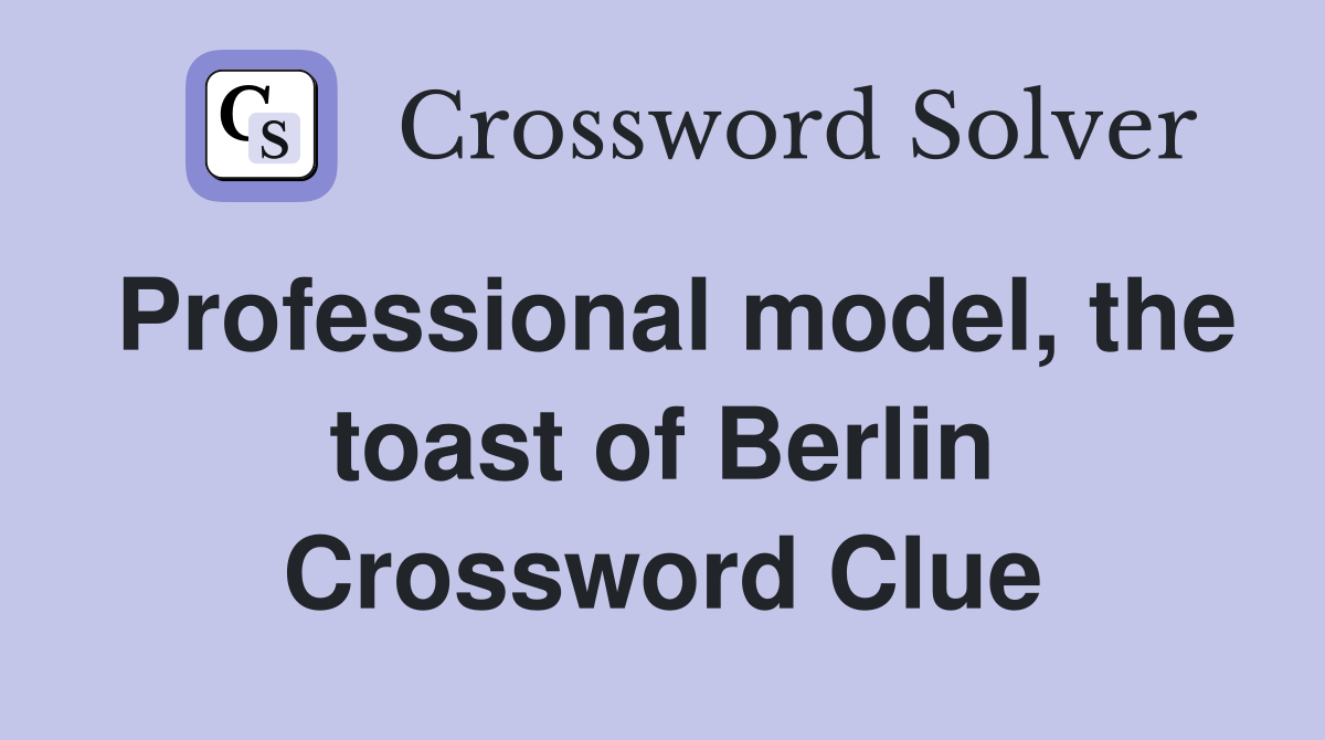 Professional model, the toast of Berlin Crossword Clue