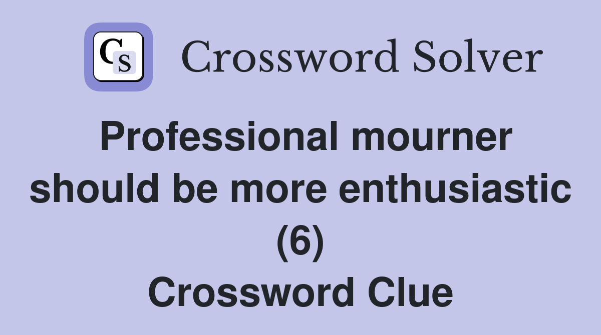 Professional mourner should be more enthusiastic (6) Crossword Clue