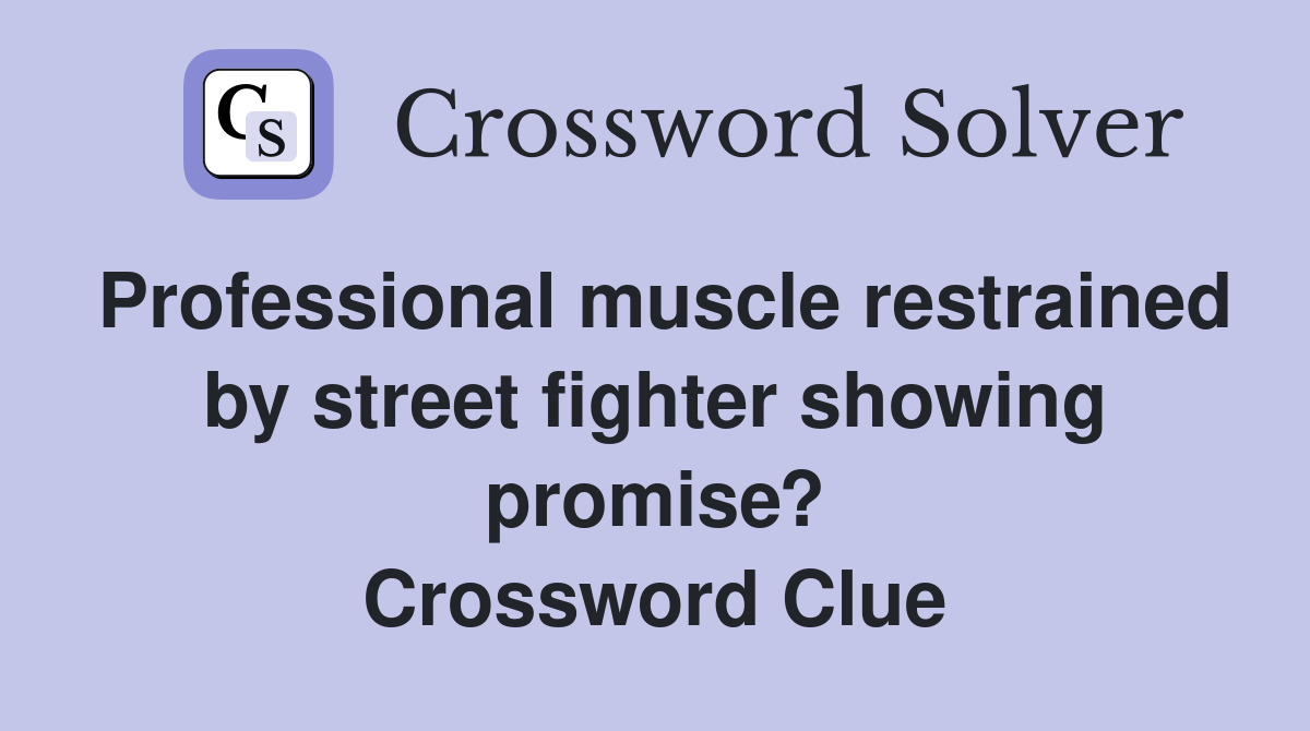 Professional muscle restrained by street fighter showing promise? Crossword Clue