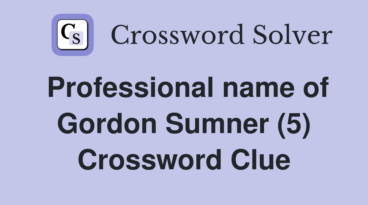 Professional name of Gordon Sumner (5) Crossword Clue