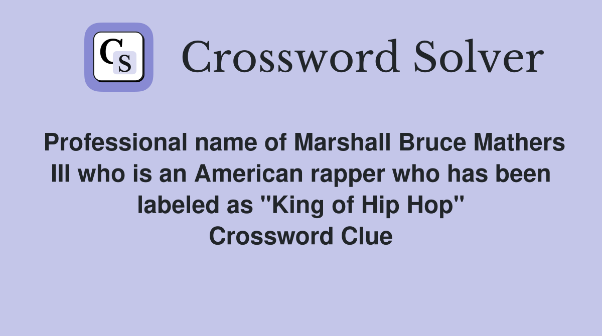 Professional name of Marshall Bruce Mathers III who is an American rapper who has been labeled as "King of Hip Hop" Crossword Clue