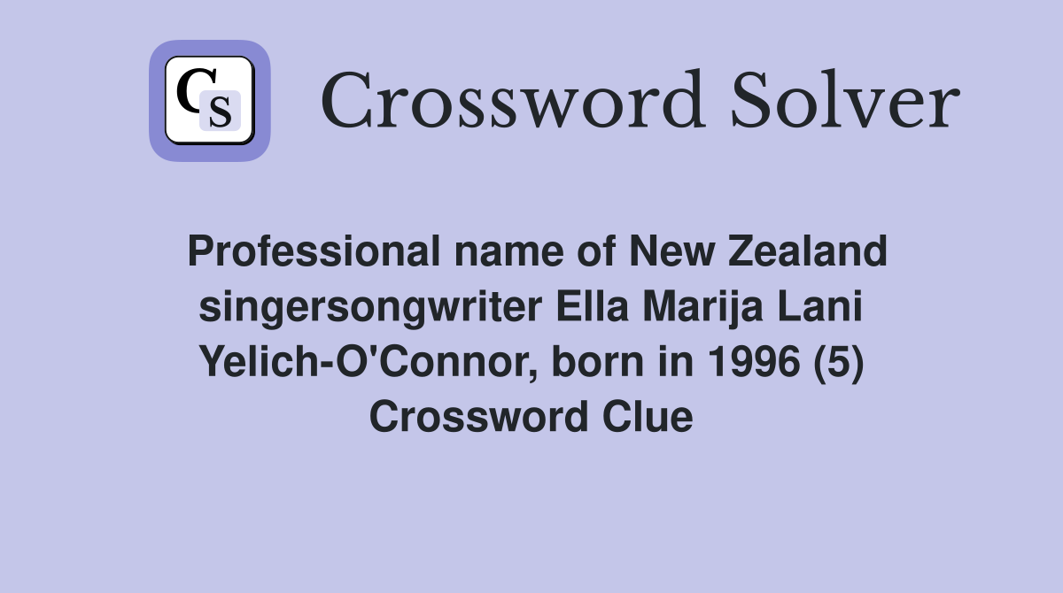 Professional name of New Zealand singersongwriter Ella Marija Lani Yelich-O'Connor, born in 1996 (5) Crossword Clue