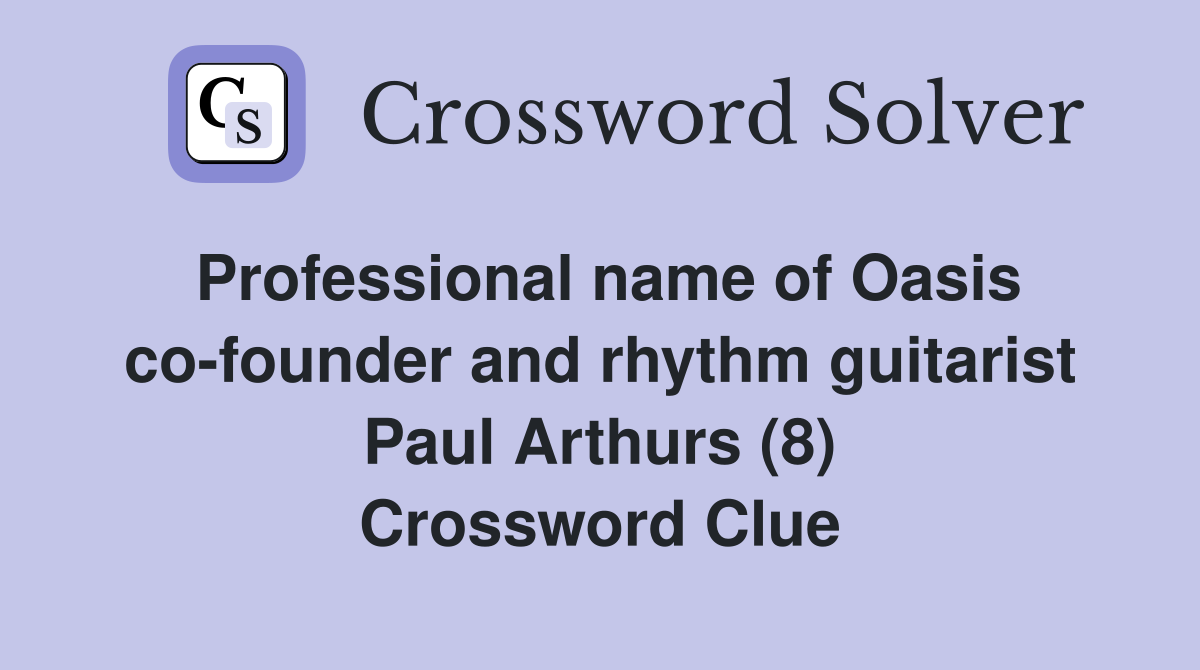 Professional name of Oasis co-founder and rhythm guitarist Paul Arthurs (8) Crossword Clue