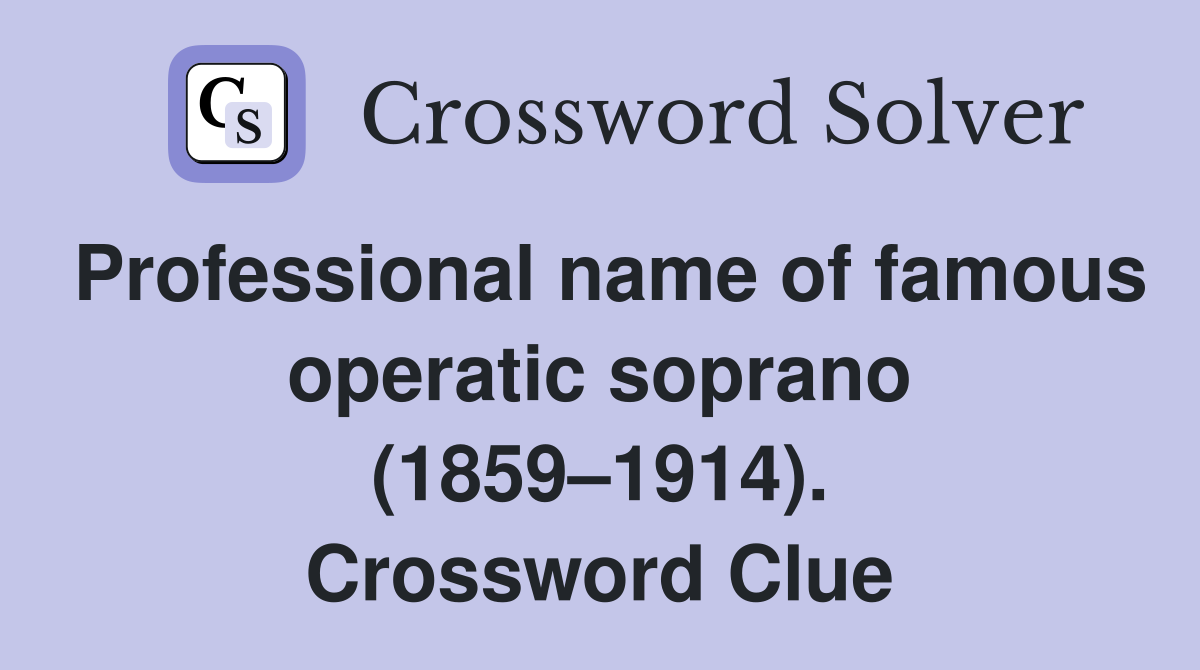 Professional name of famous operatic soprano (1859–1914). Crossword Clue