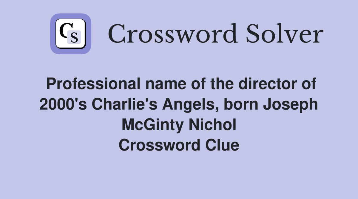 Professional name of the director of 2000's Charlie's Angels, born Joseph McGinty Nichol Crossword Clue