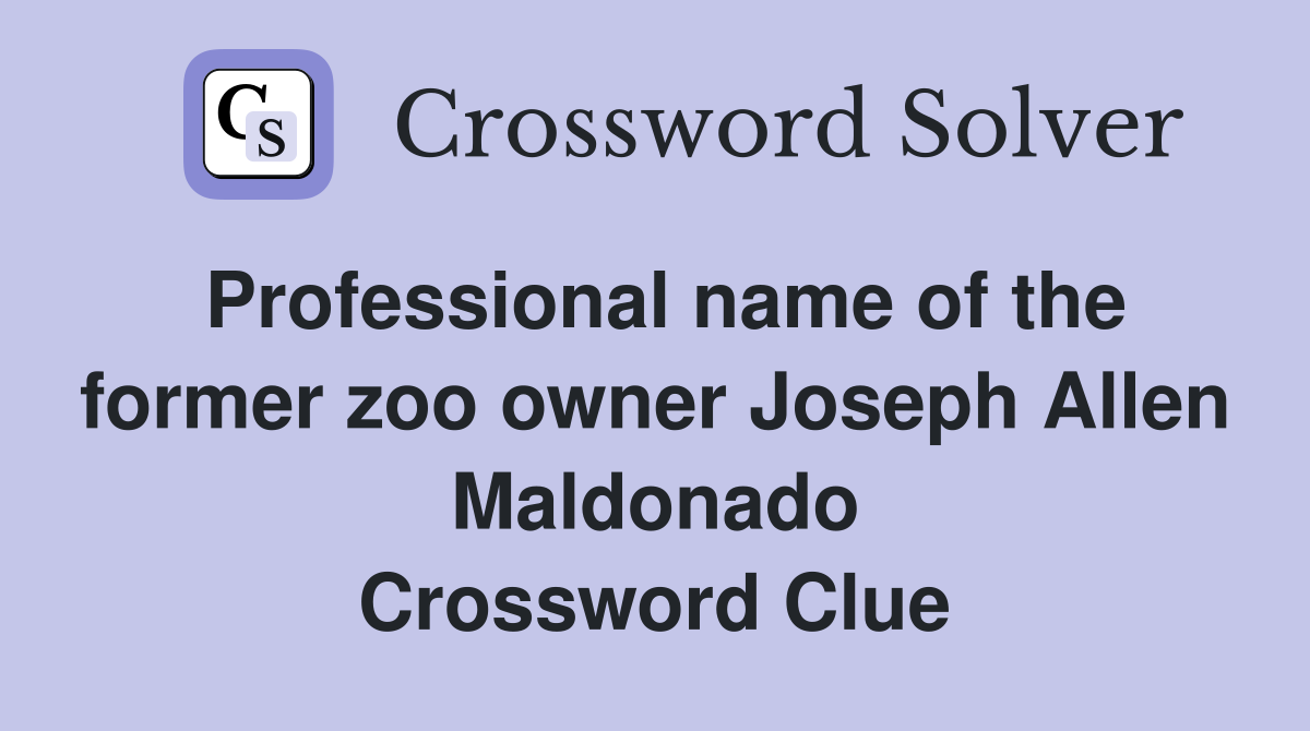 Professional name of the former zoo owner Joseph Allen Maldonado Crossword Clue