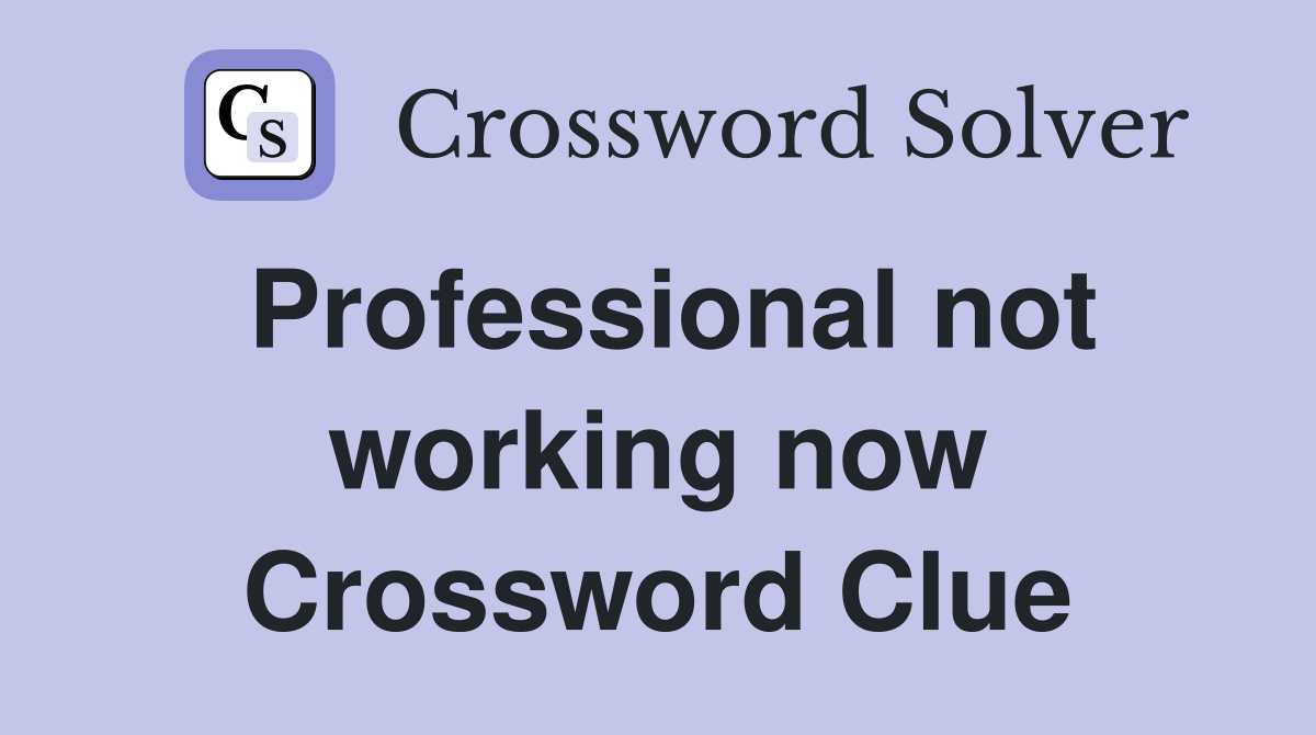 Professional not working now Crossword Clue