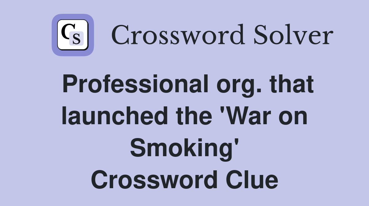Professional org. that launched the 'War on Smoking' Crossword Clue