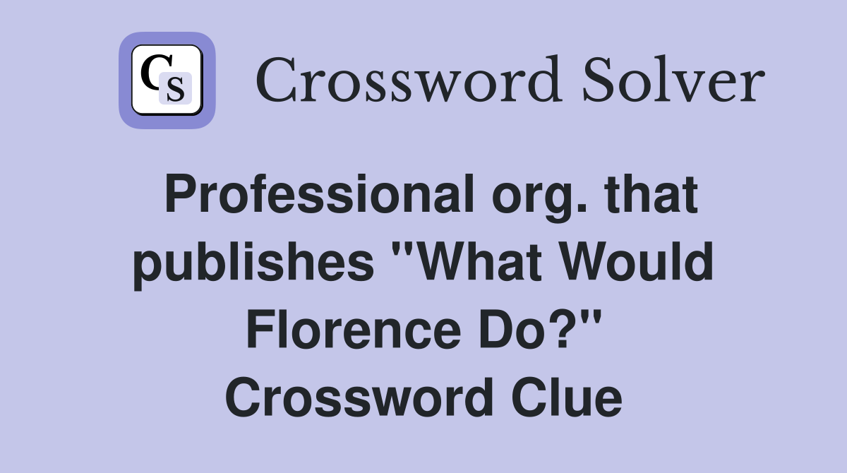 Professional org. that publishes ''What Would Florence Do?'' Crossword Clue
