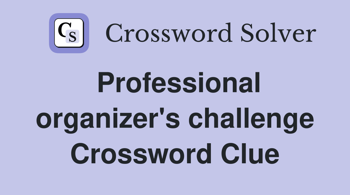 Professional organizer's challenge Crossword Clue