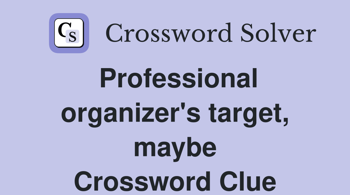 Professional organizer's target, maybe Crossword Clue