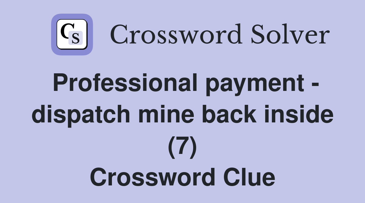 Professional payment - dispatch mine back inside (7) Crossword Clue
