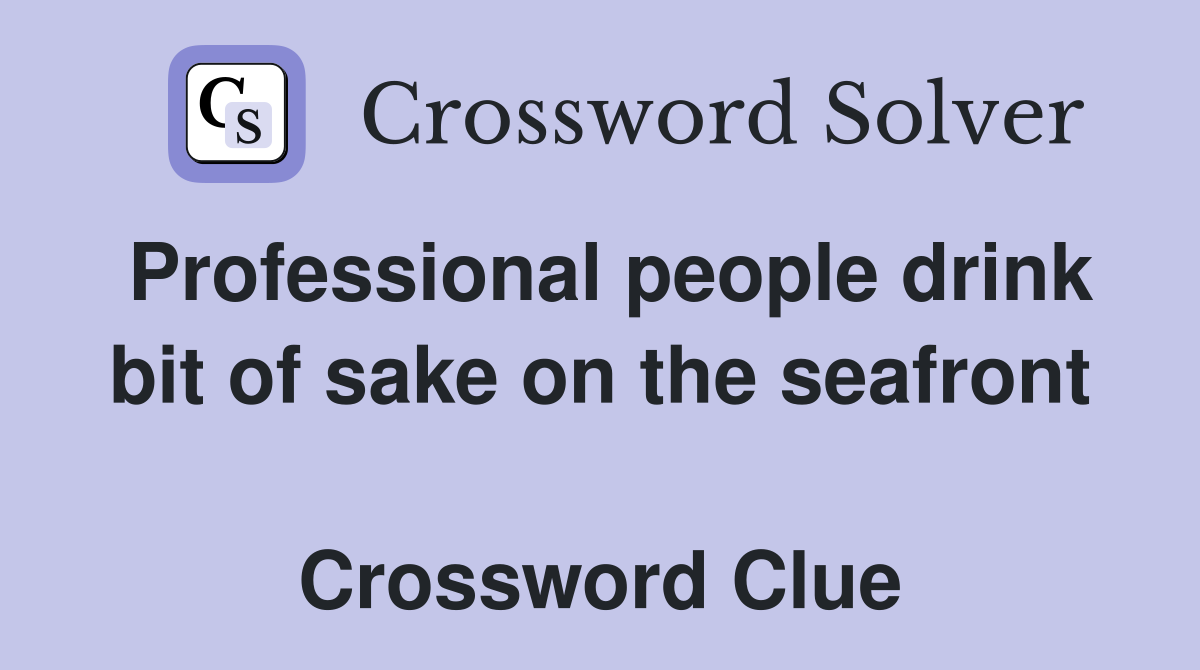 Professional people drink bit of sake on the seafront  Crossword Clue