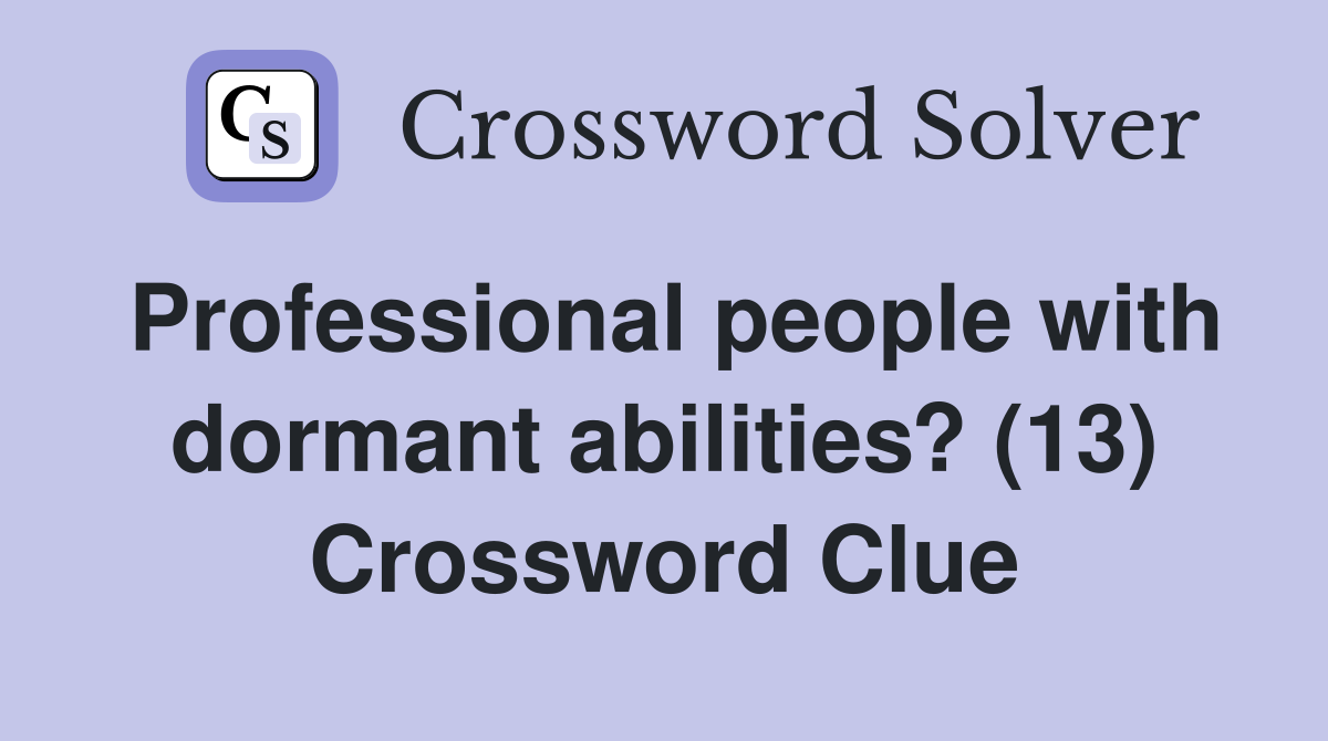 Professional people with dormant abilities? (13) Crossword Clue
