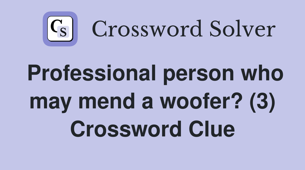 Professional person who may mend a woofer? (3) Crossword Clue
